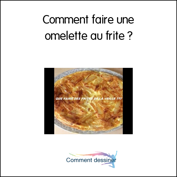 Comment faire une omelette au frite